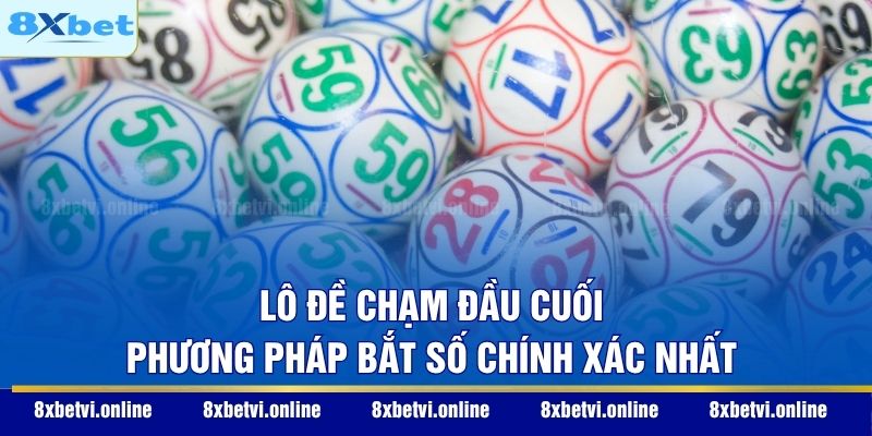 Lô Đề Chạm Đầu Cuối - Phương Pháp Bắt Số Chính Xác Nhất