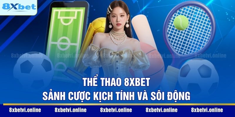 Thể thao 8XBET - Sảnh cược kịch tính và sôi động
